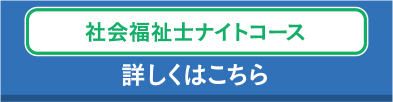 社会福祉士ナイトコース 詳しくはこちら