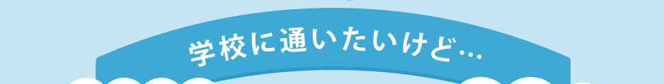 学校に通いたいけど…