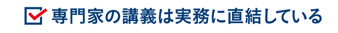 専門家の講義は実務に直結している