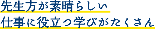 先生方が素晴らしい　仕事に役立つ学びがたくさん