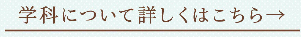 学科について詳しくはこちら