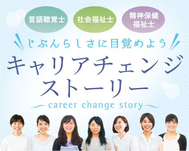 言語聴覚士・社会福祉士・精神保健福祉士、じぶんらしさに目覚めようキャリアチェンジストーリー～career change story～