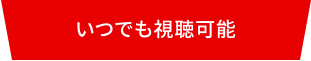 いつでも視聴可能